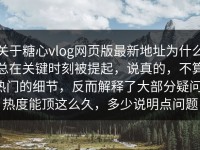 关于糖心vlog网页版最新地址为什么总在关键时刻被提起，说真的，不算热门的细节，反而解释了大部分疑问，热度能顶这么久，多少说明点问题