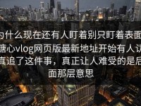为什么现在还有人盯着别只盯着表面，糖心vlog网页版最新地址开始有人认真追了这件事，真正让人难受的是后面那层意思