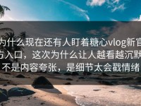 为什么现在还有人盯着糖心vlog新官方入口，这次为什么让人越看越沉默，不是内容夸张，是细节太会戳情绪