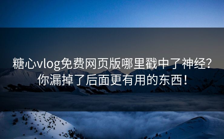 糖心vlog免费网页版哪里戳中了神经?你漏掉了后面更有用的东西! 糖心vlog免费网页版哪里戳中了神经?你漏掉了后面更有用的东西!